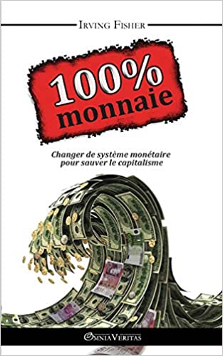 Irving Fisher : 100% money ! Un texte essentiel, court et clair, enfin en français, à lire absolument pour comprendre à la fois la cause première des crises et la seule solution qui vaille. Texte intégral
