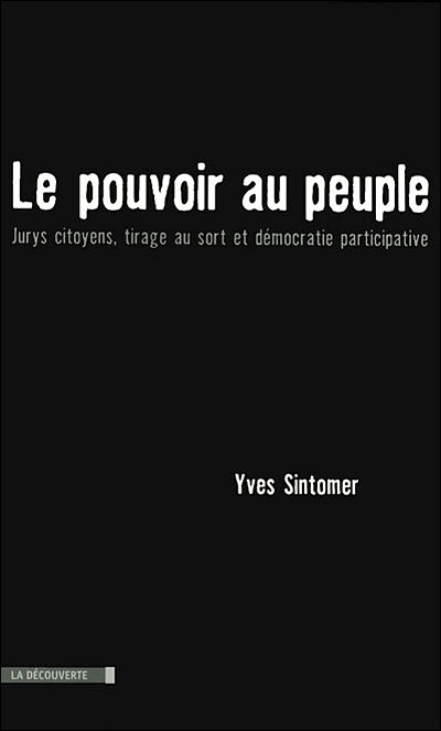 Yves Sintomer, « Le pouvoir au peuple. Jurys citoyens, tirage au sort et démocratie participative » (La Découverte, 2007)