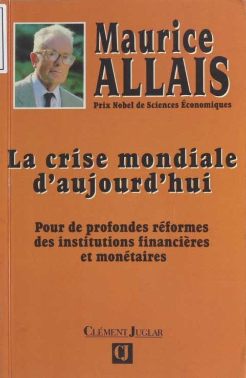 Maurice Allais : « La crise mondiale d’aujourd’hui - Pour de profondes réformes des institutions financières et monétaire » 