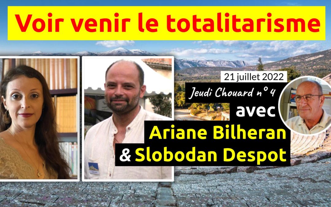 Voir venir le TOTALITARISME – Jeudi Chouard n°4, 21 juillet 2022 21h, avec Ariane Bilheran et Slobodan Despot