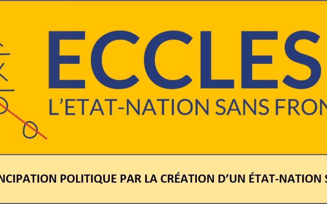 ECCLÉSIA : PROJET D’ÉMANCIPATION POLITIQUE PAR LA CRÉATION D’UN ÉTAT-NATION SANS FRONTIÈRES