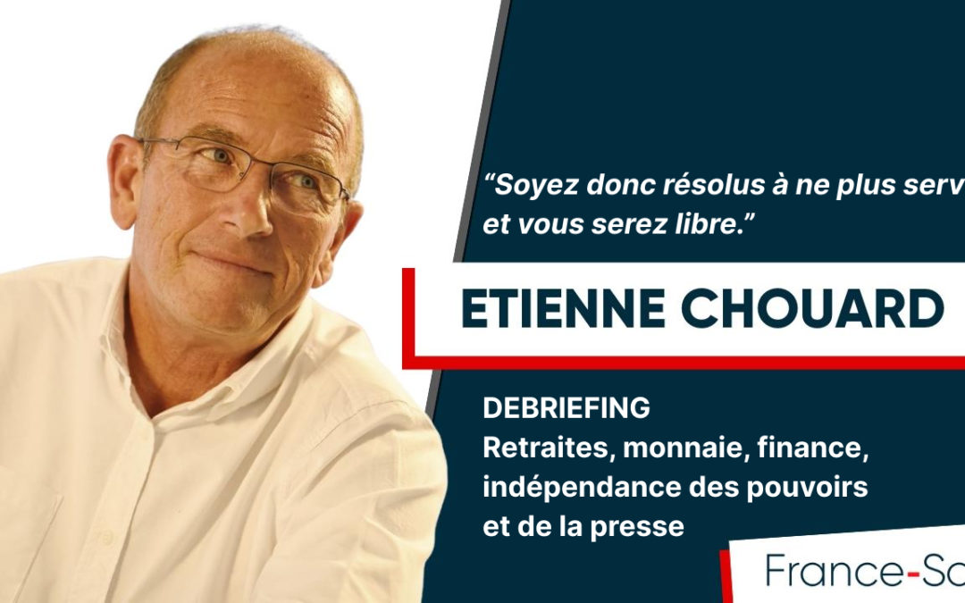 DEBRIEFING France Soir – Retraites, monnaie, finance, indépendance des pouvoirs et de la presse