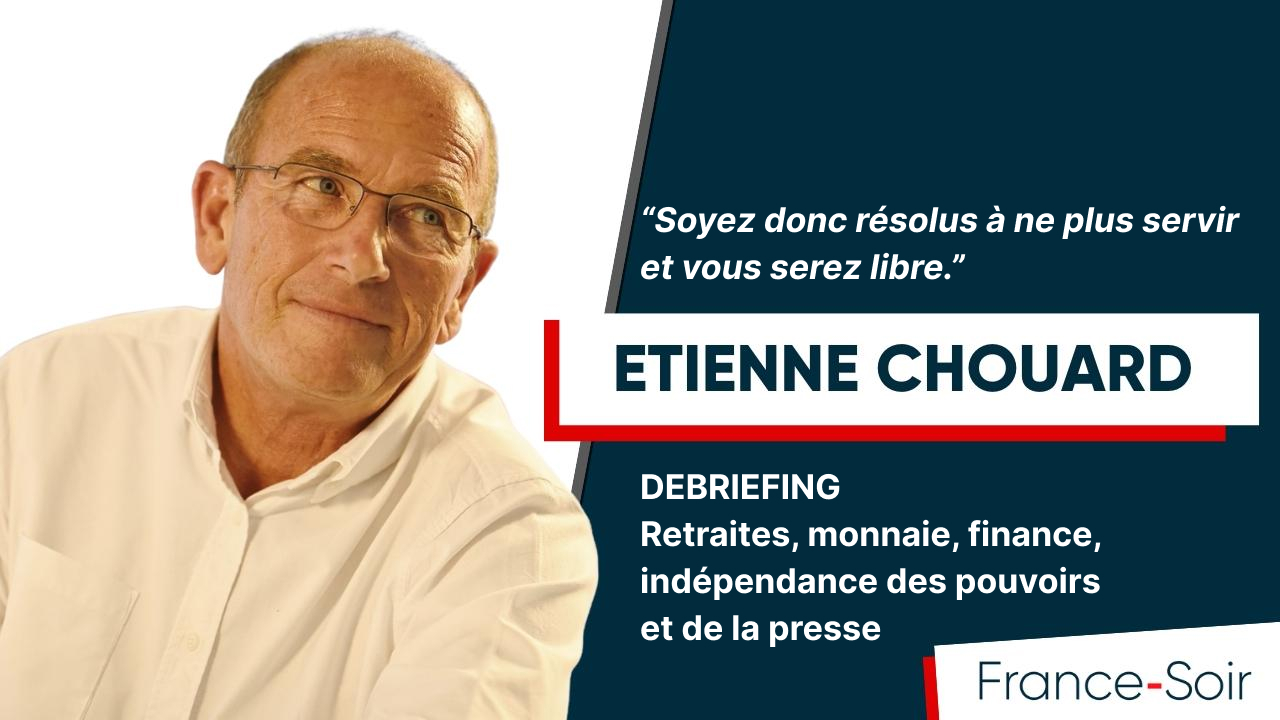 DEBRIEFING France Soir – Retraites, monnaie, finance, indépendance des pouvoirs et de la presse