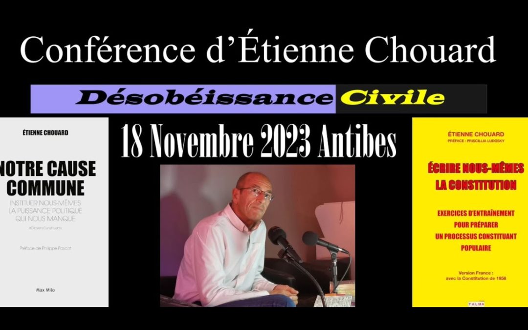 DÉSOBÉISSANCE : POURQUOI OBÉIT-ON ? Étienne Chouard à Antibes, 18 nov 2023, anniv. Gilets jaunes